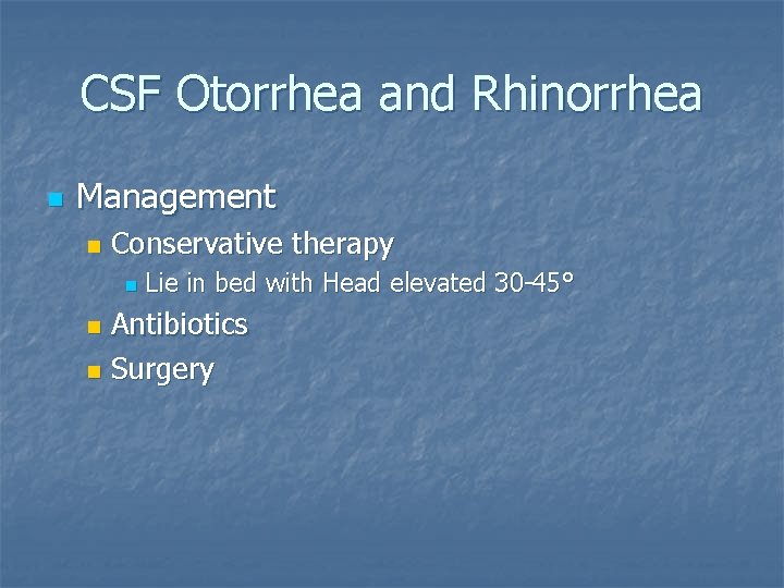CSF Otorrhea and Rhinorrhea n Management n Conservative therapy n Lie in bed with