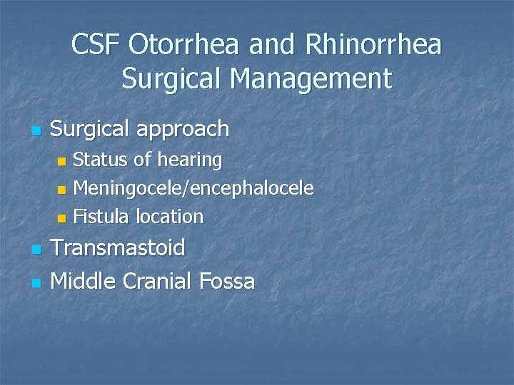 CSF Otorrhea and Rhinorrhea Surgical Management n Surgical approach Status of hearing n Meningocele/encephalocele