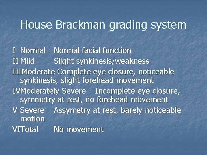 House Brackman grading system I Normal facial function II Mild Slight synkinesis/weakness IIIModerate Complete