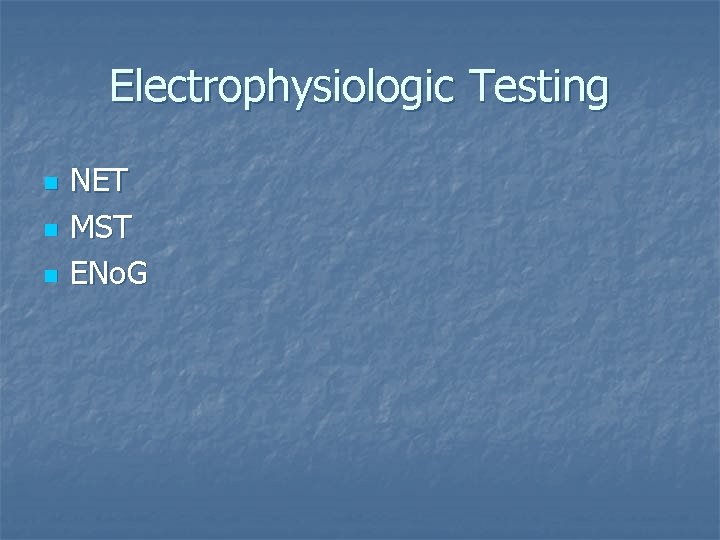 Electrophysiologic Testing n n n NET MST ENo. G 