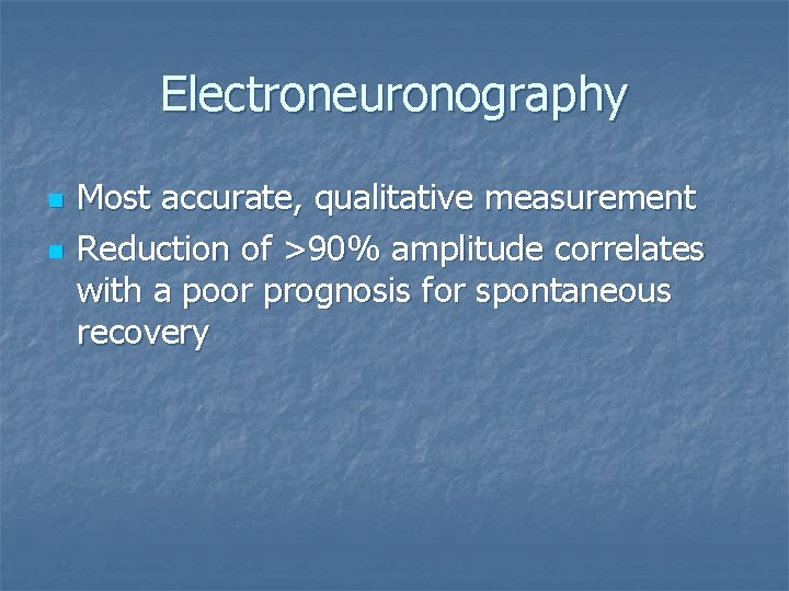 Electroneuronography n n Most accurate, qualitative measurement Reduction of >90% amplitude correlates with a