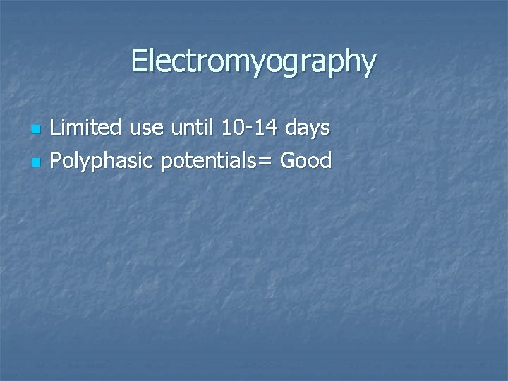 Electromyography n n Limited use until 10 -14 days Polyphasic potentials= Good 