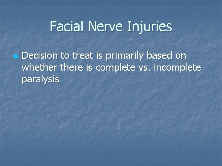 Facial Nerve Injuries n Decision to treat is primarily based on whethere is complete
