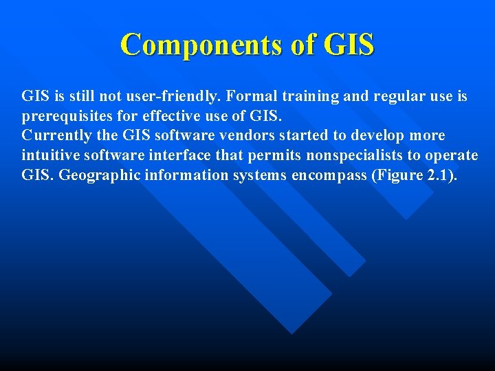 Components of GIS is still not user-friendly. Formal training and regular use is prerequisites