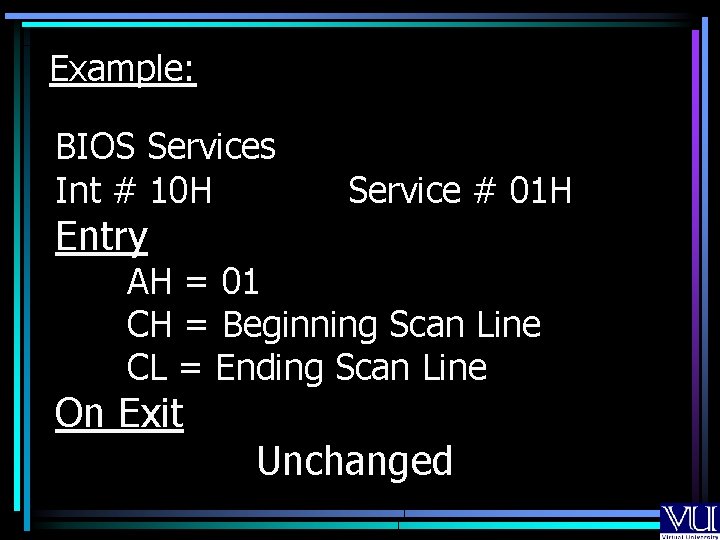 Example: BIOS Services Int # 10 H Entry Service # 01 H AH =
