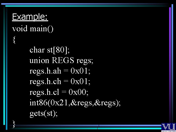 Example: void main() { char st[80]; union REGS regs; regs. h. ah = 0