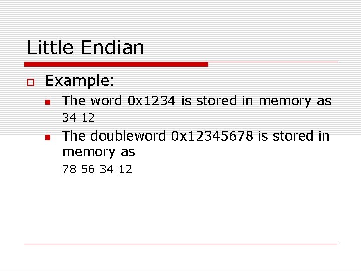 Little Endian o Example: n The word 0 x 1234 is stored in memory