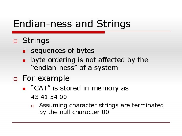 Endian-ness and Strings o Strings n n o sequences of bytes byte ordering is