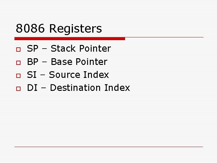 8086 Registers o o SP – Stack Pointer BP – Base Pointer SI –