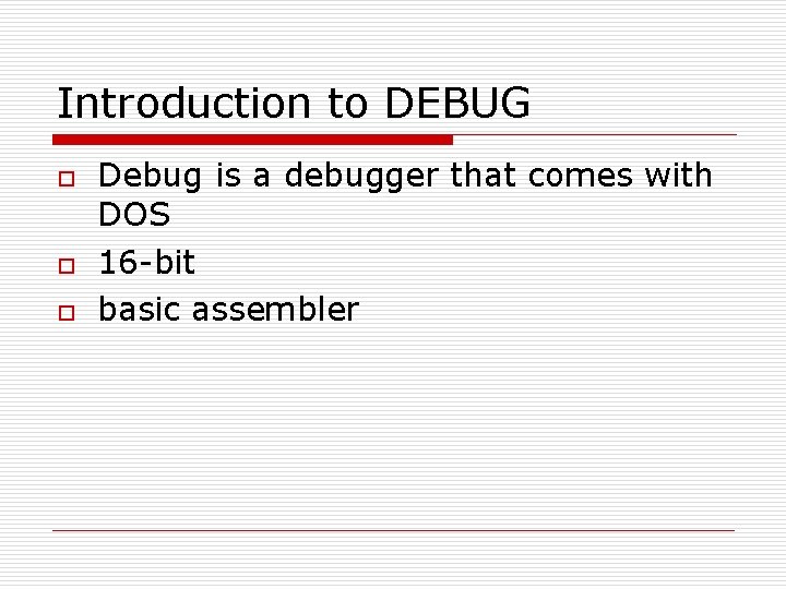 Introduction to DEBUG o o o Debug is a debugger that comes with DOS