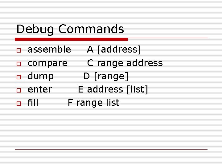 Debug Commands o o o assemble A [address] compare C range address dump D