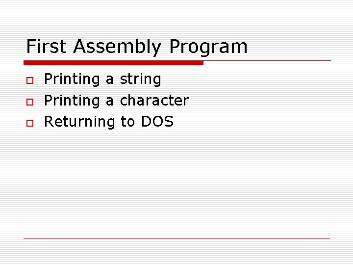 First Assembly Program o o o Printing a string Printing a character Returning to