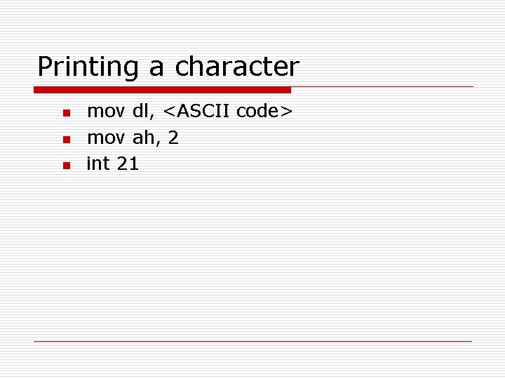 Printing a character n n n mov dl, <ASCII code> mov ah, 2 int