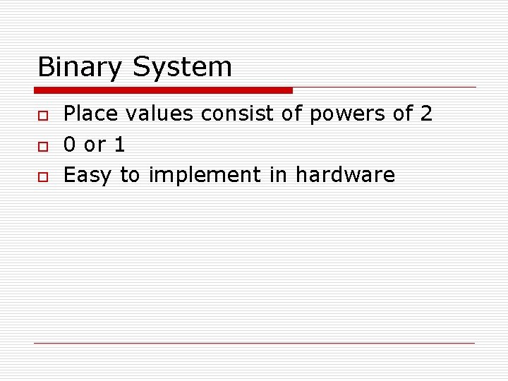 Binary System o o o Place values consist of powers of 2 0 or