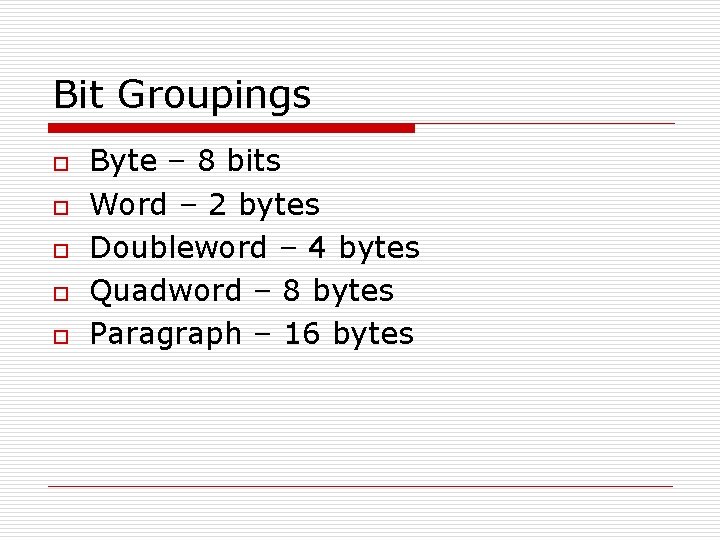 Bit Groupings o o o Byte – 8 bits Word – 2 bytes Doubleword