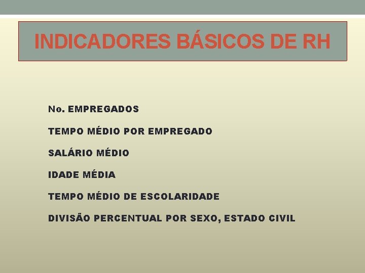 INDICADORES BÁSICOS DE RH No. EMPREGADOS TEMPO MÉDIO POR EMPREGADO SALÁRIO MÉDIO IDADE MÉDIA