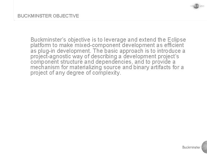 BUCKMINSTER OBJECTIVE Buckminster’s objective is to leverage and extend the Eclipse platform to make