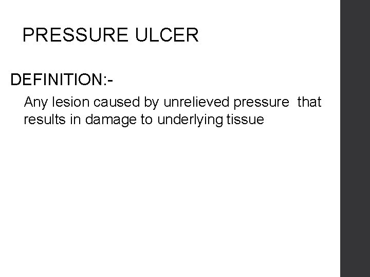 PRESSURE ULCER DEFINITION: Any lesion caused by unrelieved pressure that results in damage to