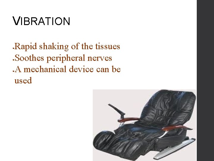 VIBRATION ● ● ● Rapid shaking of the tissues Soothes peripheral nerves A mechanical