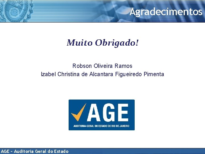 Agradecimentos Muito Obrigado! Robson Oliveira Ramos Izabel Christina de Alcantara Figueiredo Pimenta AGE –