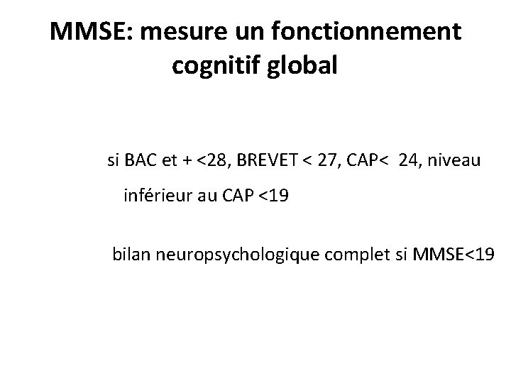 MMSE: mesure un fonctionnement cognitif global si BAC et + <28, BREVET < 27,