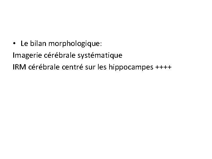  • Le bilan morphologique: Imagerie cérébrale systématique IRM cérébrale centré sur les hippocampes