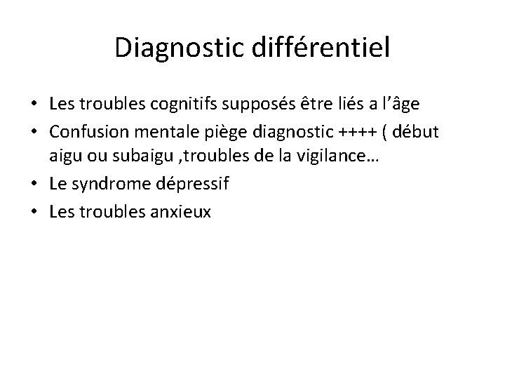 Diagnostic différentiel • Les troubles cognitifs supposés être liés a l’âge • Confusion mentale