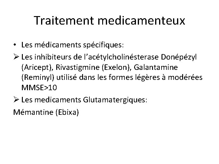 Traitement medicamenteux • Les médicaments spécifiques: Ø Les inhibiteurs de l’acétylcholinésterase Donépézyl (Aricept), Rivastigmine