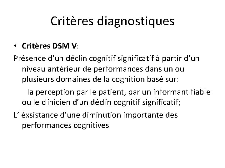 Critères diagnostiques • Critères DSM V: Présence d’un déclin cognitif significatif à partir d’un