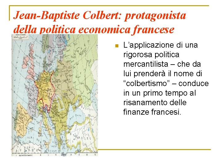 Jean-Baptiste Colbert: protagonista della politica economica francese n L’applicazione di una rigorosa politica mercantilista