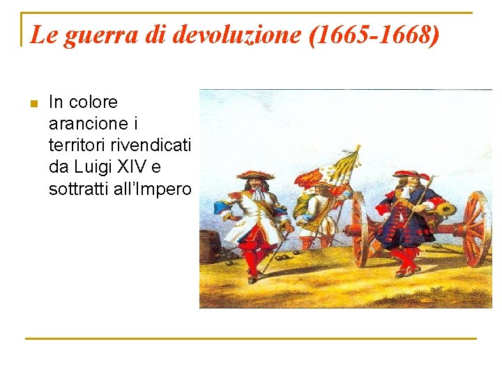 Le guerra di devoluzione (1665 -1668) n In colore arancione i territori rivendicati da