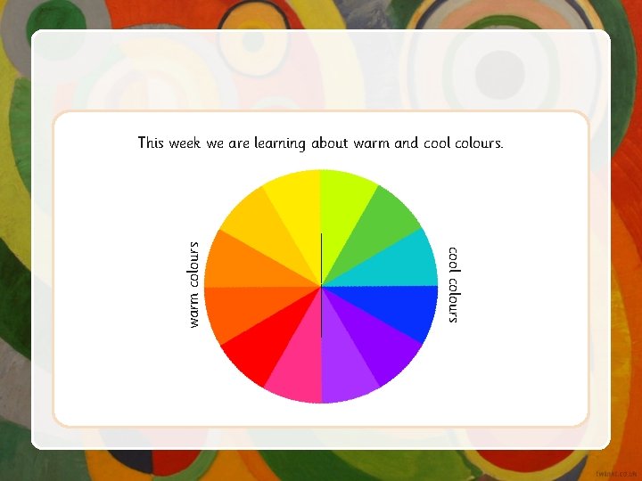 cool colours warm colours This week we are learning about warm and cool colours.