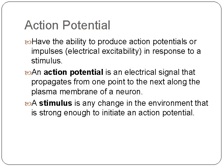 Action Potential Have the ability to produce action potentials or impulses (electrical excitability) in