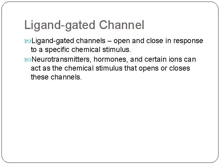 Ligand-gated Channel Ligand-gated channels – open and close in response to a specific chemical