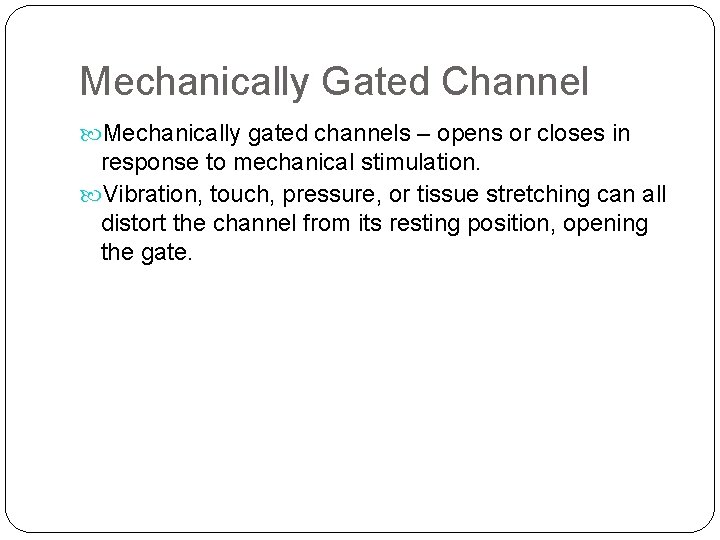 Mechanically Gated Channel Mechanically gated channels – opens or closes in response to mechanical