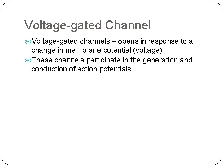 Voltage-gated Channel Voltage-gated channels – opens in response to a change in membrane potential