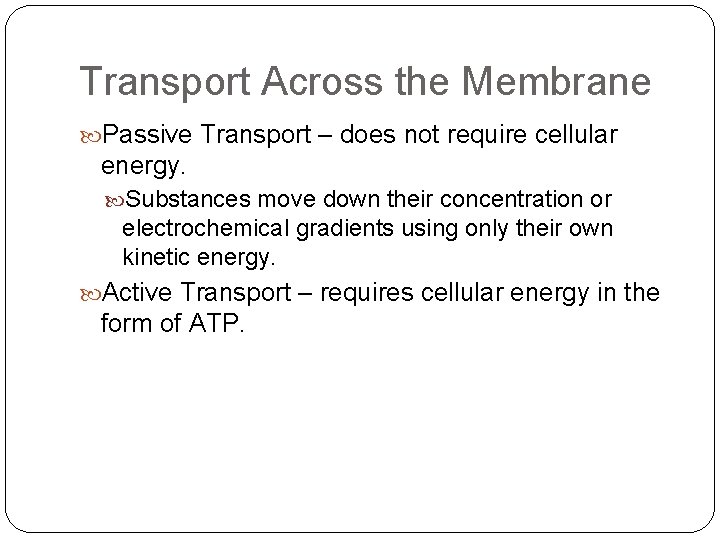 Transport Across the Membrane Passive Transport – does not require cellular energy. Substances move