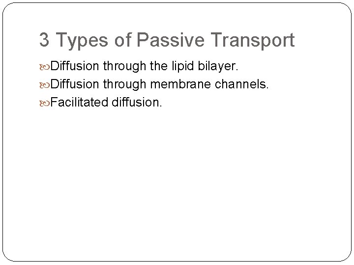 3 Types of Passive Transport Diffusion through the lipid bilayer. Diffusion through membrane channels.