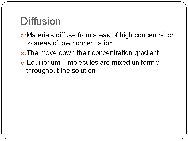 Diffusion Materials diffuse from areas of high concentration to areas of low concentration. The