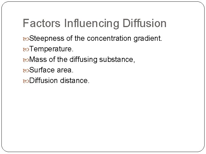 Factors Influencing Diffusion Steepness of the concentration gradient. Temperature. Mass of the diffusing substance,