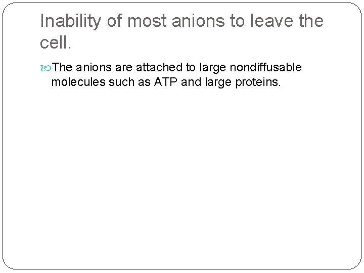 Inability of most anions to leave the cell. The anions are attached to large