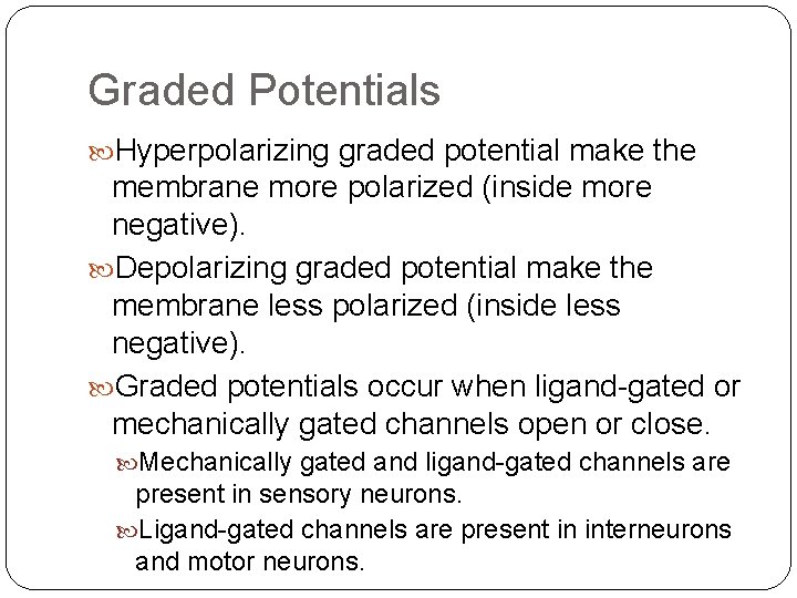 Graded Potentials Hyperpolarizing graded potential make the membrane more polarized (inside more negative). Depolarizing