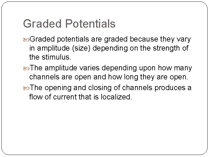 Graded Potentials Graded potentials are graded because they vary in amplitude (size) depending on