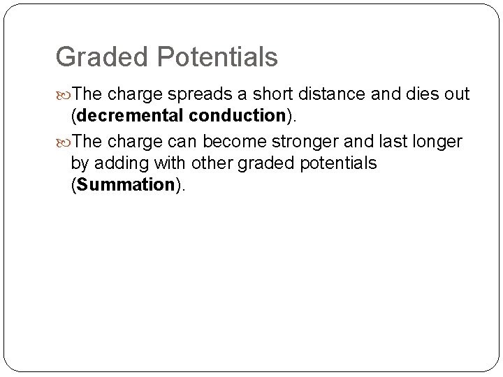 Graded Potentials The charge spreads a short distance and dies out (decremental conduction). The