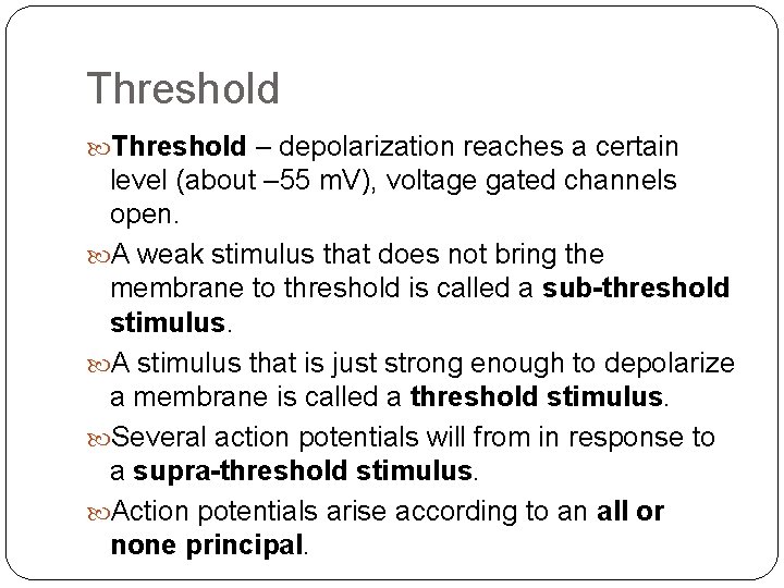 Threshold – depolarization reaches a certain level (about – 55 m. V), voltage gated