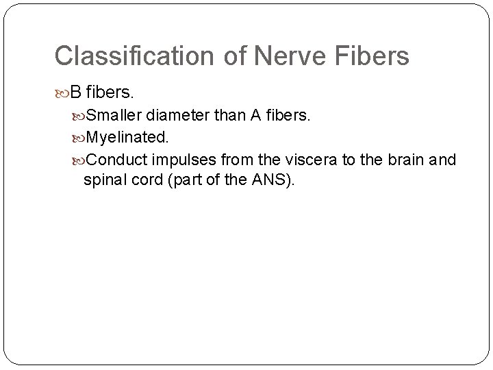 Classification of Nerve Fibers B fibers. Smaller diameter than A fibers. Myelinated. Conduct impulses