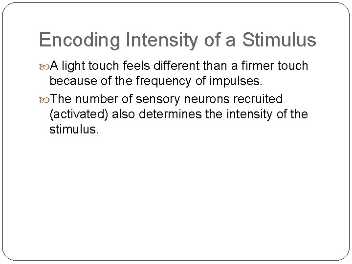 Encoding Intensity of a Stimulus A light touch feels different than a firmer touch