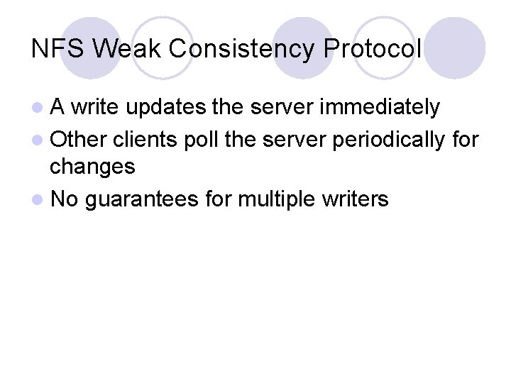NFS Weak Consistency Protocol l. A write updates the server immediately l Other clients