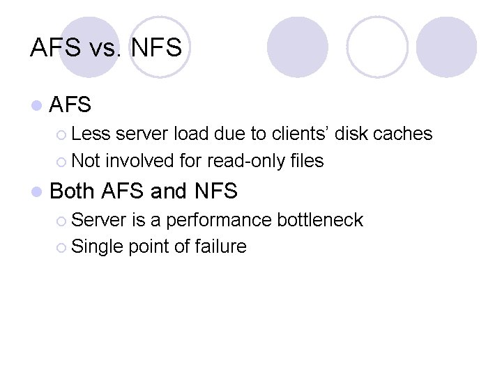 AFS vs. NFS l AFS ¡ Less server load due to clients’ disk caches