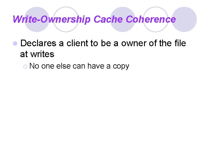 Write-Ownership Cache Coherence l Declares a client to be a owner of the file